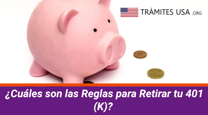 ¿Cuáles son las Reglas para Retirar tu 401 (K)?