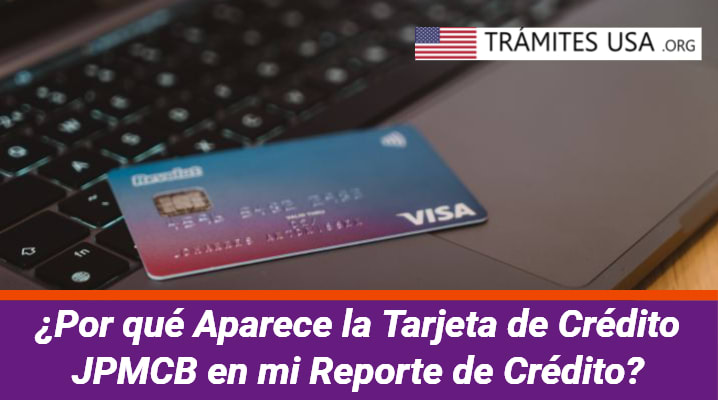 ¿Por qué Aparece la Tarjeta de Crédito JPMCB en mi Reporte de Crédito?